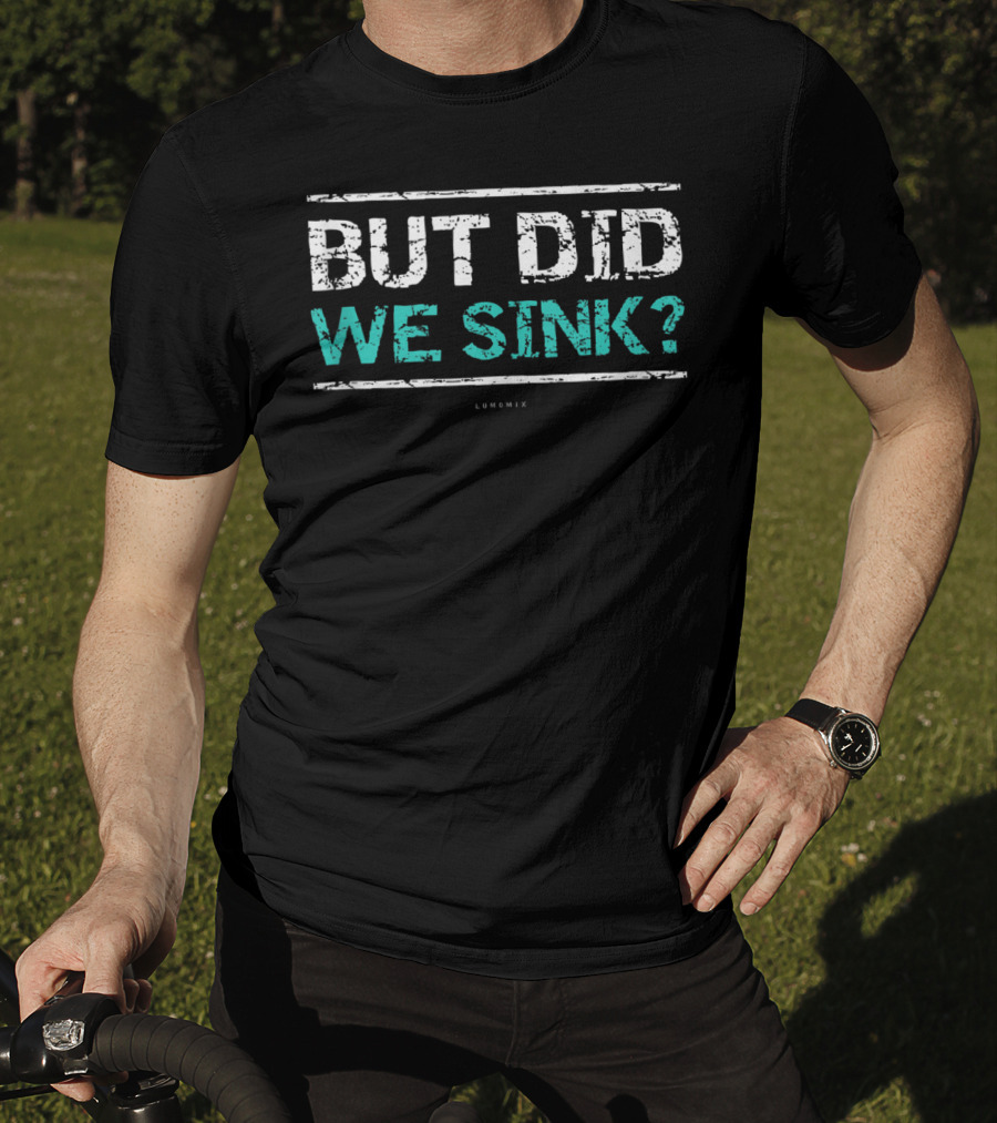 But Did We Sink Funny Cruise Tanks Boat Owners T-Shirt