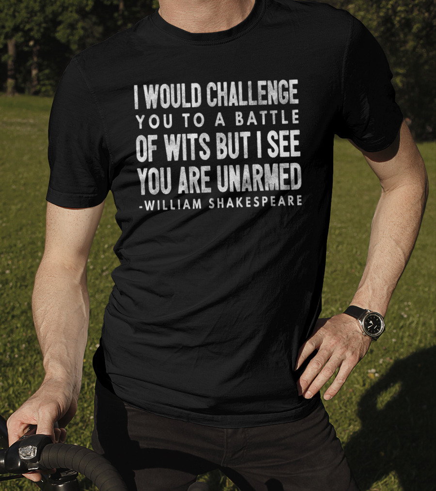 I Would Challenge You To A Battle Of Wits But I See You Are Unarmed William Shakespeare T-Shirt