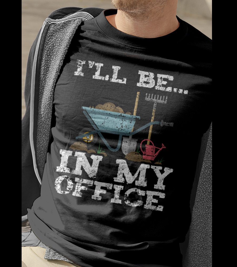 I'LL BE IN MY OFFICE Funny Garden Gardener Women Men T-Shirt