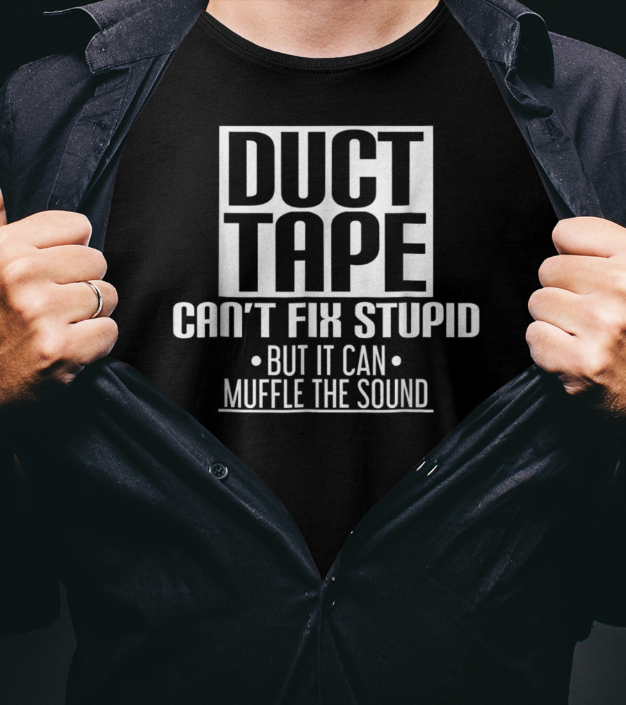 Duct Tape Can't Fix Stupid But It Can Muffle The Sound T-Shirt