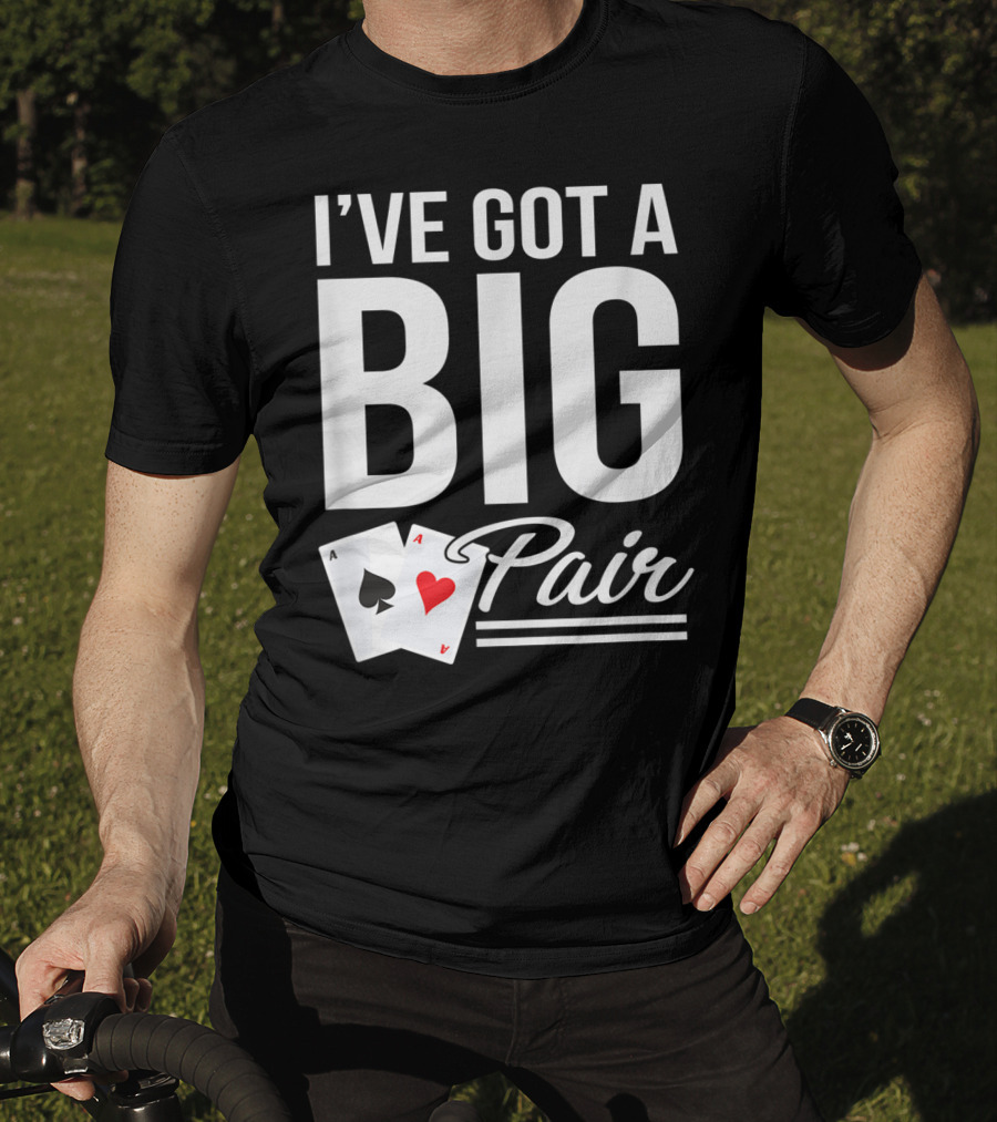 I've Got A Big Pair Funny Texas Hold Em Poker Vegas Casino T-Shirt