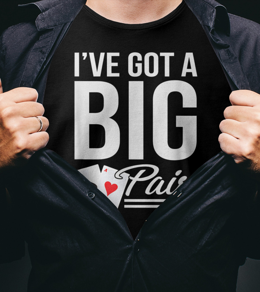 I've Got A Big Pair Funny Texas Hold Em Poker Vegas Casino T-Shirt