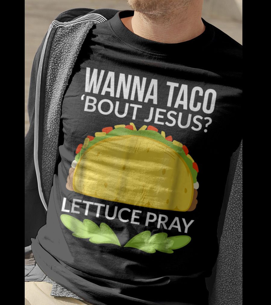 Wanna Taco 'Bout Jesus Lettuce Pray T-Shirt