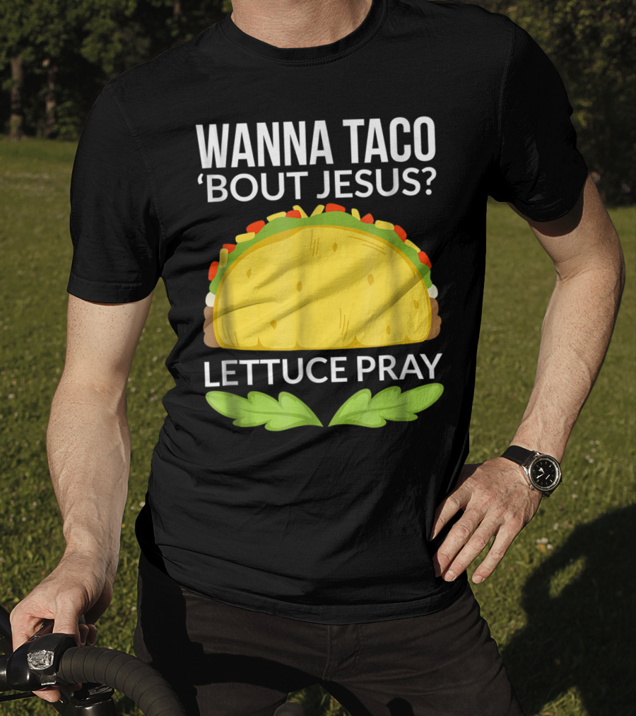 Wanna Taco 'Bout Jesus Lettuce Pray T-Shirt