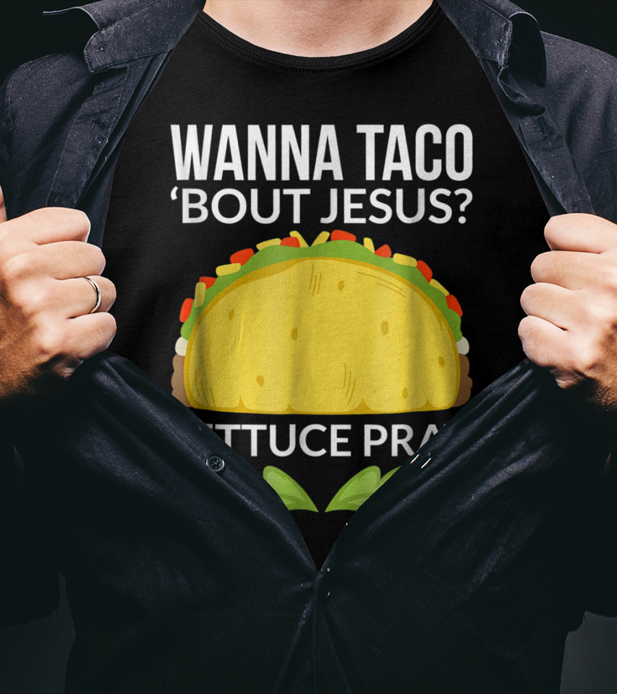 Wanna Taco 'Bout Jesus Lettuce Pray T-Shirt