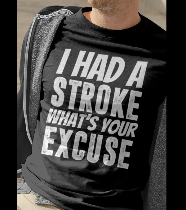 I Had A Stroke What's Your Excuse Stroke Survivor Funny T-Shirt