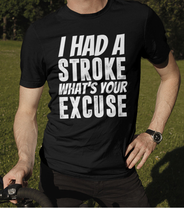 I Had A Stroke What's Your Excuse Stroke Survivor Funny T-Shirt