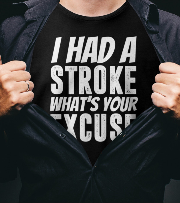 I Had A Stroke What's Your Excuse Stroke Survivor Funny T-Shirt
