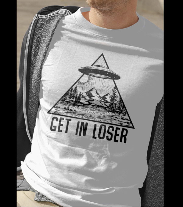 Get In Loser UFO Mountain Forest Scene Alien Abduction Conspiracy T-Shirt