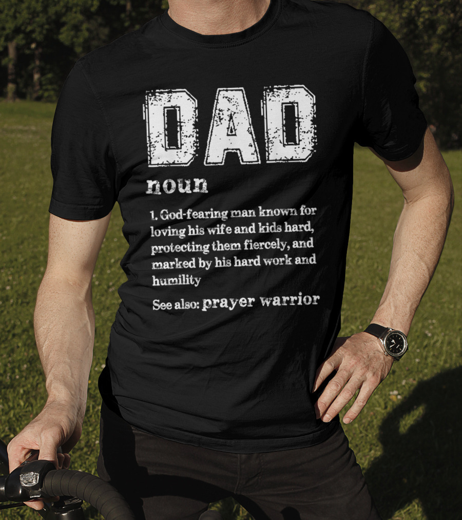 DAD Noun God-Fearing Man Known For Loving His Wife And Kids Hard See Also Prayer Warrior T-Shirt