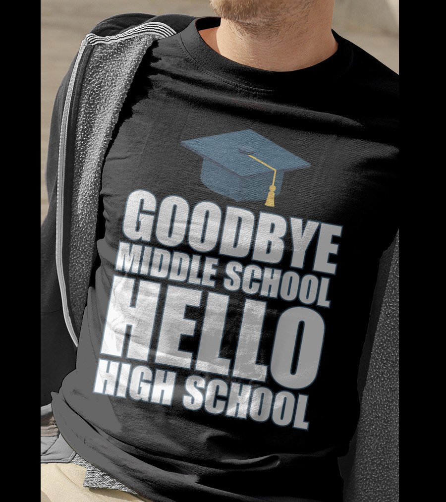 Goodbye Middle School Hello High School Graduation Cap T-Shirt