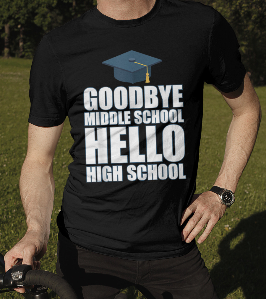 Goodbye Middle School Hello High School Graduation Cap T-Shirt