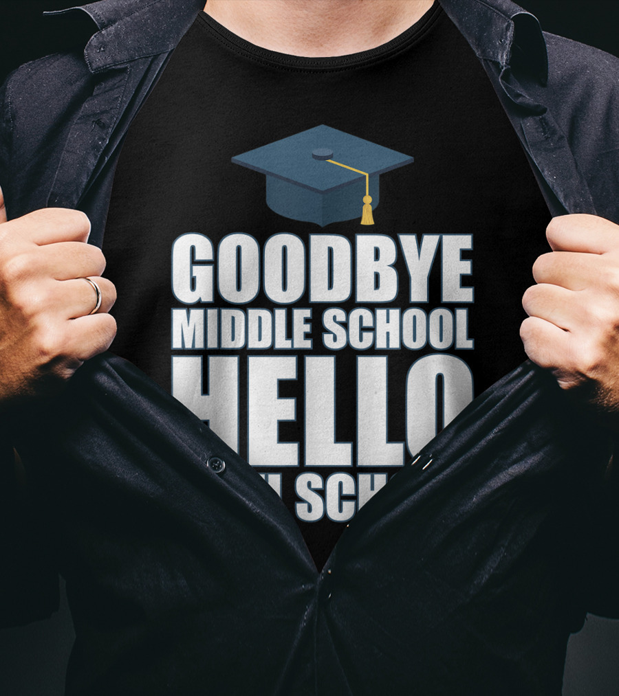 Goodbye Middle School Hello High School Graduation Cap T-Shirt