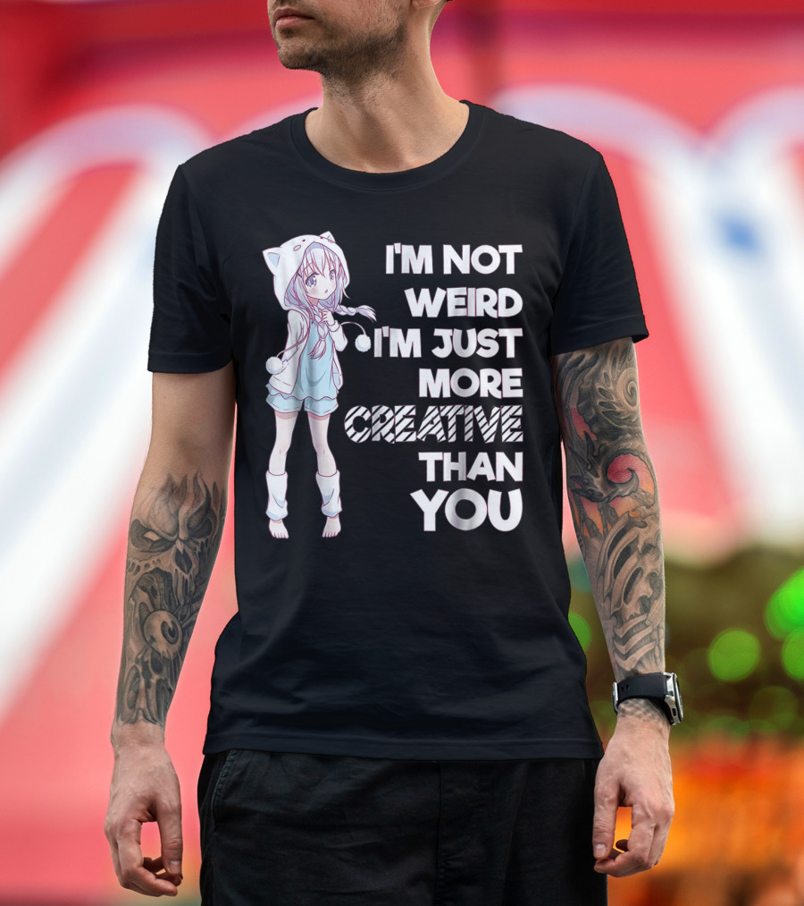 I'm Not Weird I'm Just More Creative Than You Cute Kawaii Anime T-Shirt