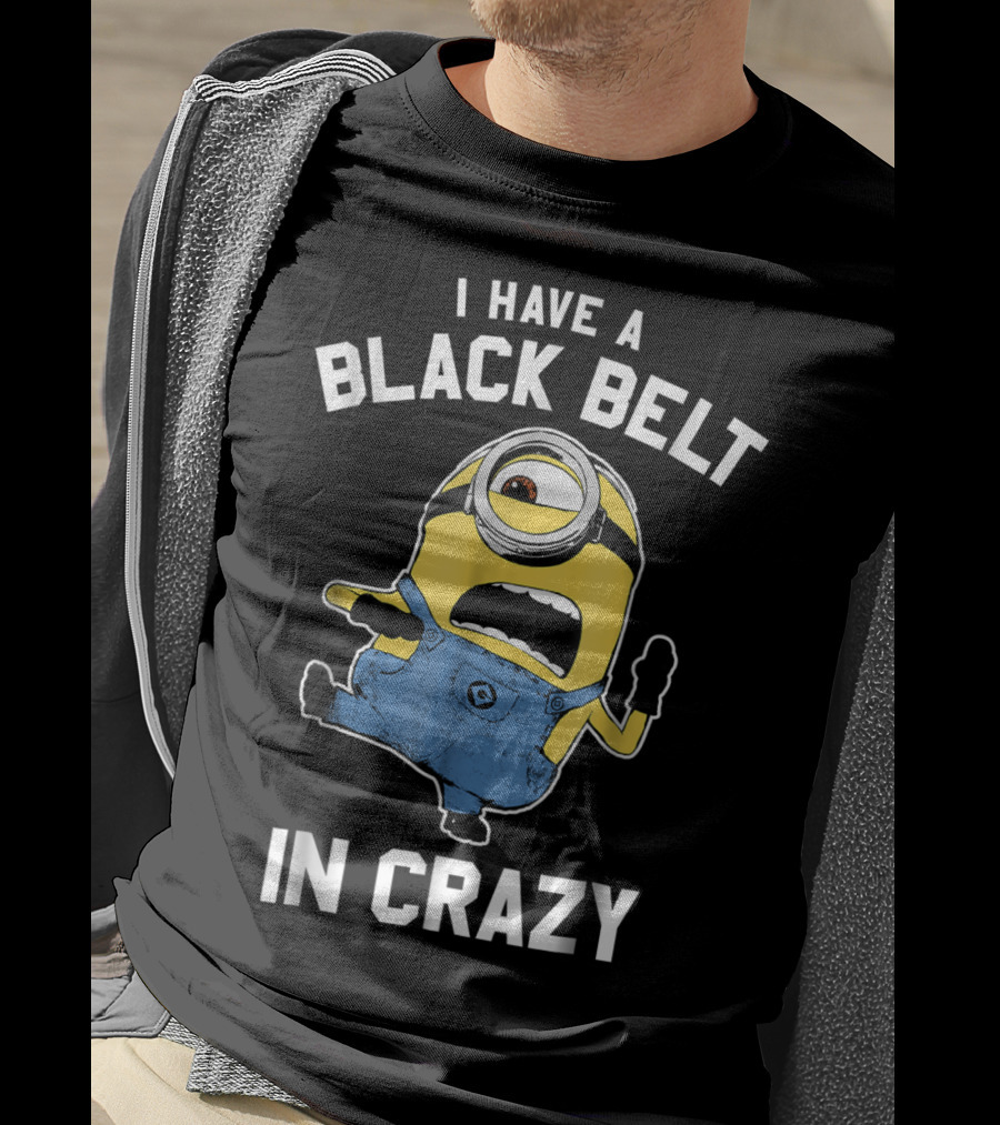 Despicable Me Minions I Have A Black Belt In Crazy T-Shirt
