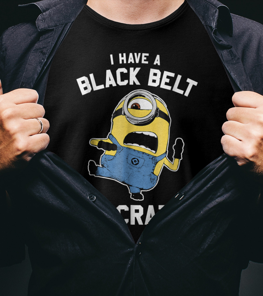 Despicable Me Minions I Have A Black Belt In Crazy T-Shirt