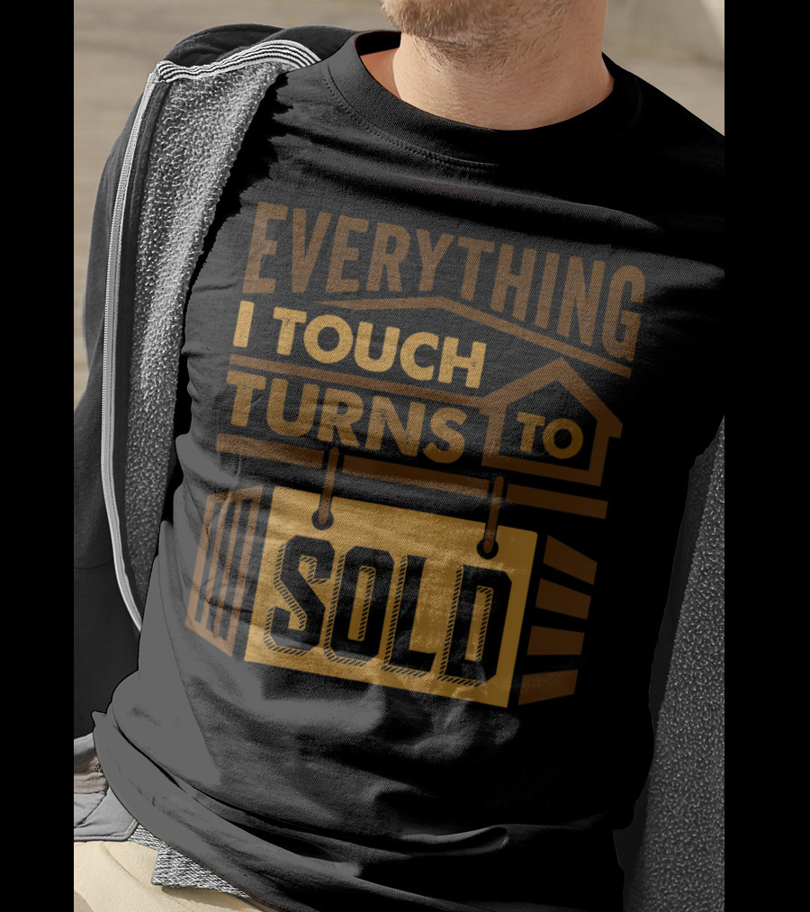 Everything I Touch Turns To Sold House Realtor Sign T-Shirt