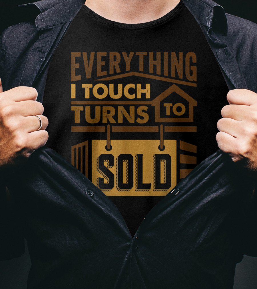Everything I Touch Turns To Sold House Realtor Sign T-Shirt