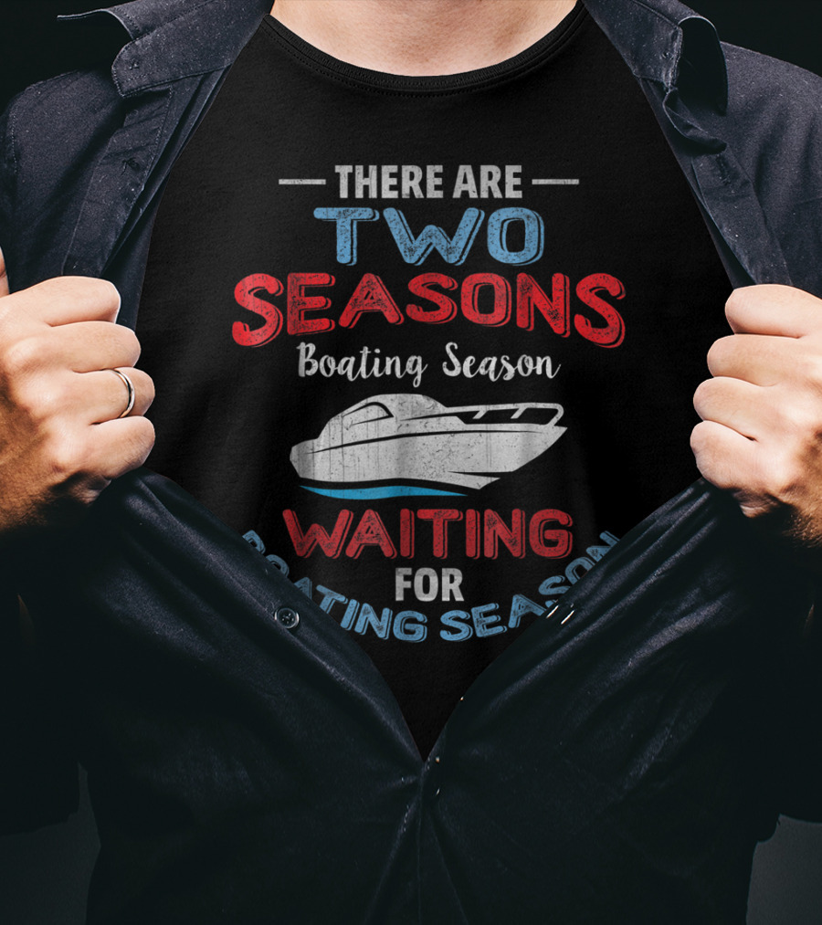 There Are Two Seasons Boating Season Waiting For Boating Season T-Shirt