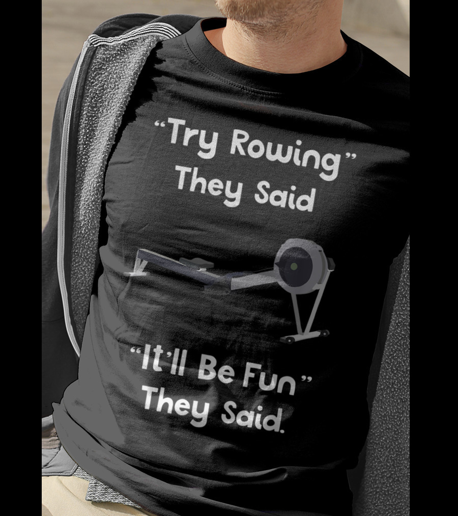 Try Rowing They Said It'll Be Fun They Said T-Shirt