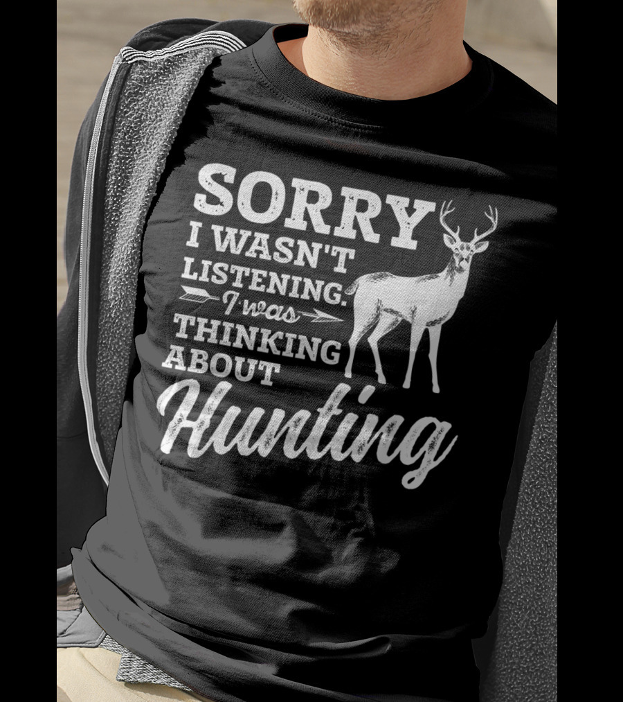 Sorry I Wasn't Listening I Was Thinking About Hunting Deer Bow Hunters T-Shirt