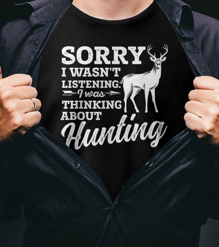 Sorry I Wasn't Listening I Was Thinking About Hunting Deer Bow Hunters T-Shirt