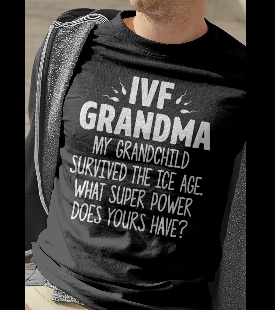 IVF Grandma My Grandchild Survived The Ice Age What Super Power Does Yours Have T-Shirt