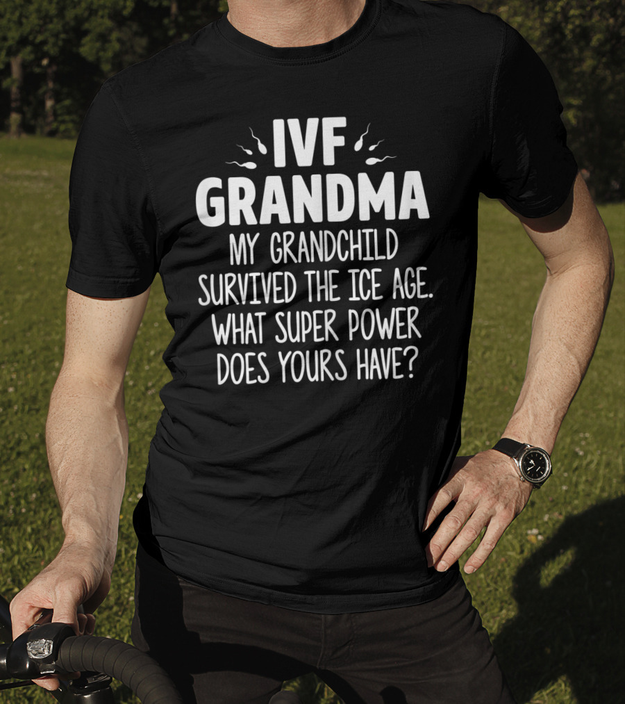 IVF Grandma My Grandchild Survived The Ice Age What Super Power Does Yours Have T-Shirt