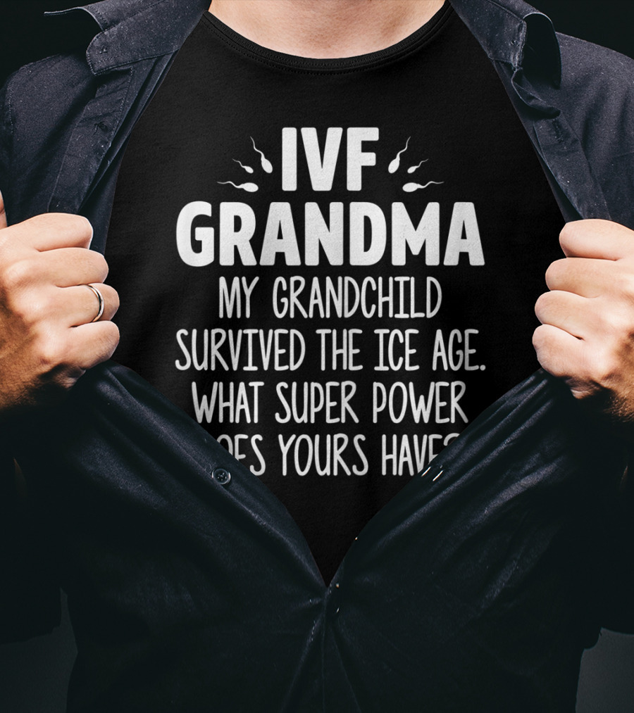 IVF Grandma My Grandchild Survived The Ice Age What Super Power Does Yours Have T-Shirt
