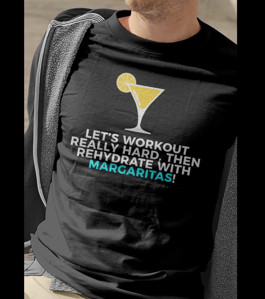 Let's Workout Really Hard Then Rehydrate With Margaritas T-Shirt