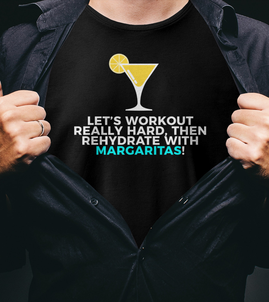 Let's Workout Really Hard Then Rehydrate With Margaritas T-Shirt