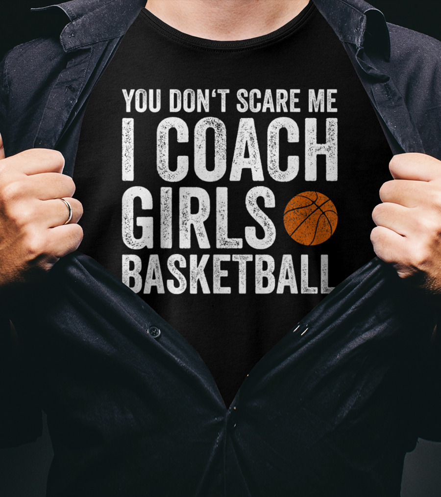 You Don't Scare Me I Coach Girls Basketball With Basketball T-Shirt