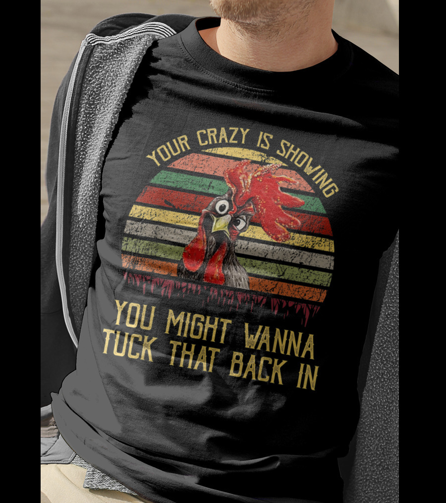 Your Crazy Is Showing You Might Wanna Tuck That Back In Chicken Retro Stripes T-Shirt