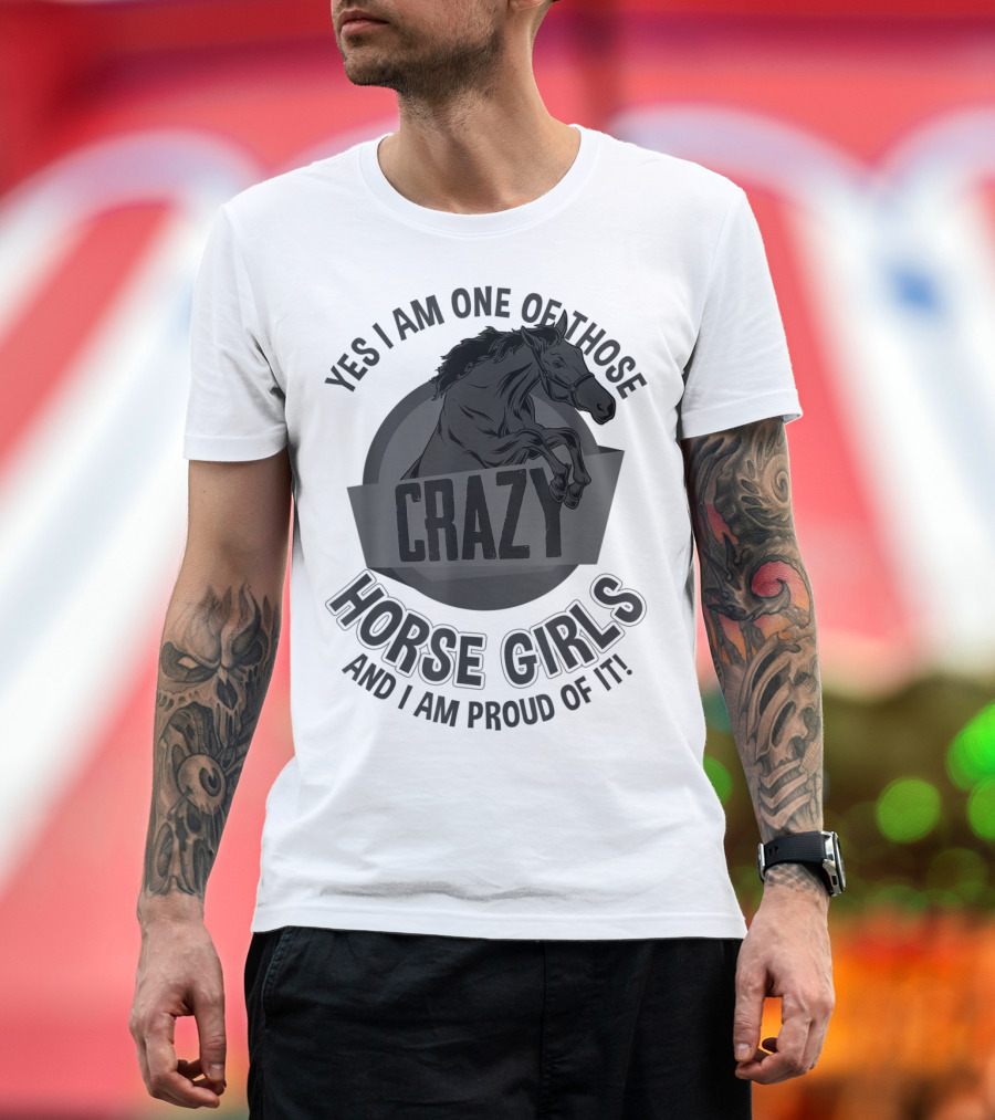 Yes I Am One Of Those Crazy Horse Girls And I Am Proud Of It T-Shirt