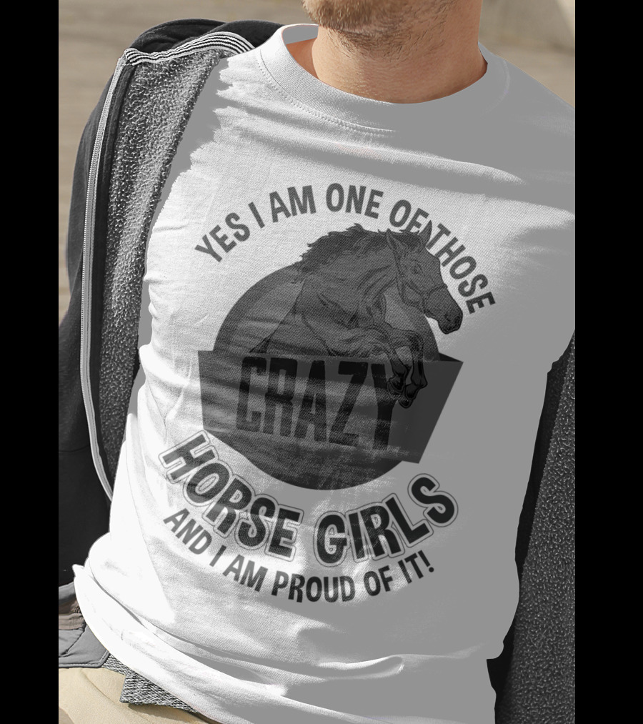 Yes I Am One Of Those Crazy Horse Girls And I Am Proud Of It T-Shirt