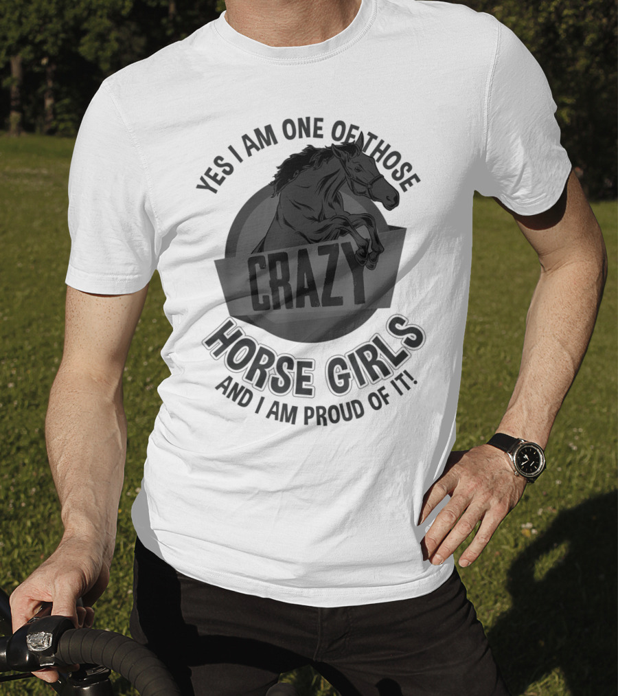Yes I Am One Of Those Crazy Horse Girls And I Am Proud Of It T-Shirt