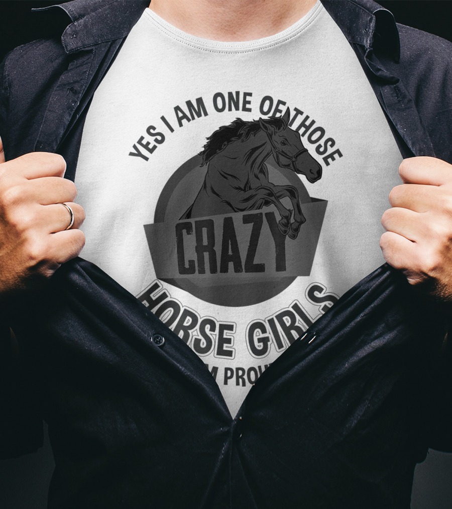 Yes I Am One Of Those Crazy Horse Girls And I Am Proud Of It T-Shirt