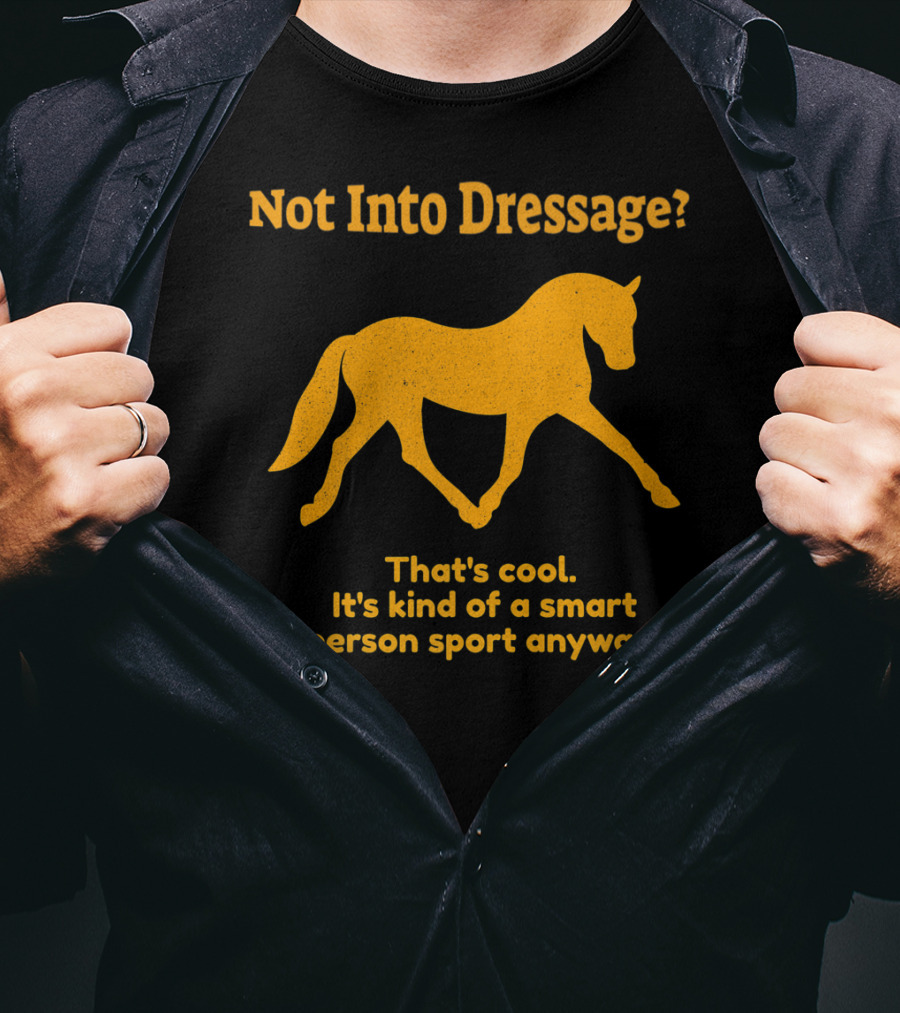 Not Into Dressage Kind Of A Smart Person Sport Anyway T-Shirt