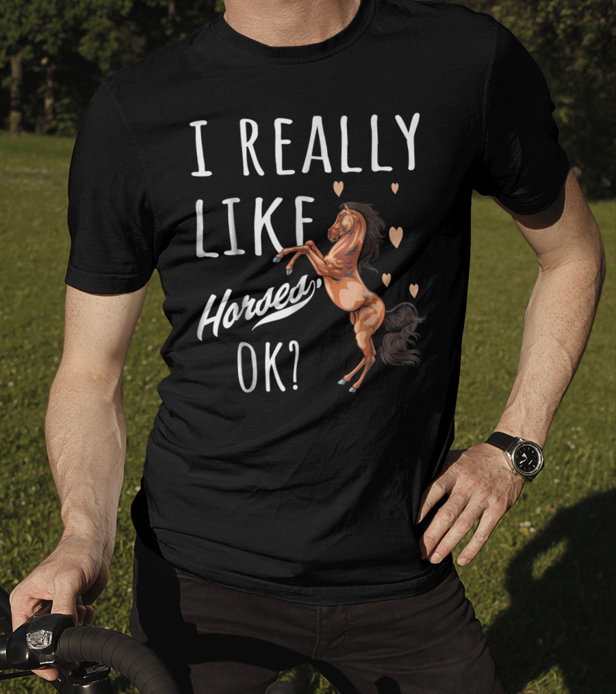 I Really Like Horses OK? T-Shirt