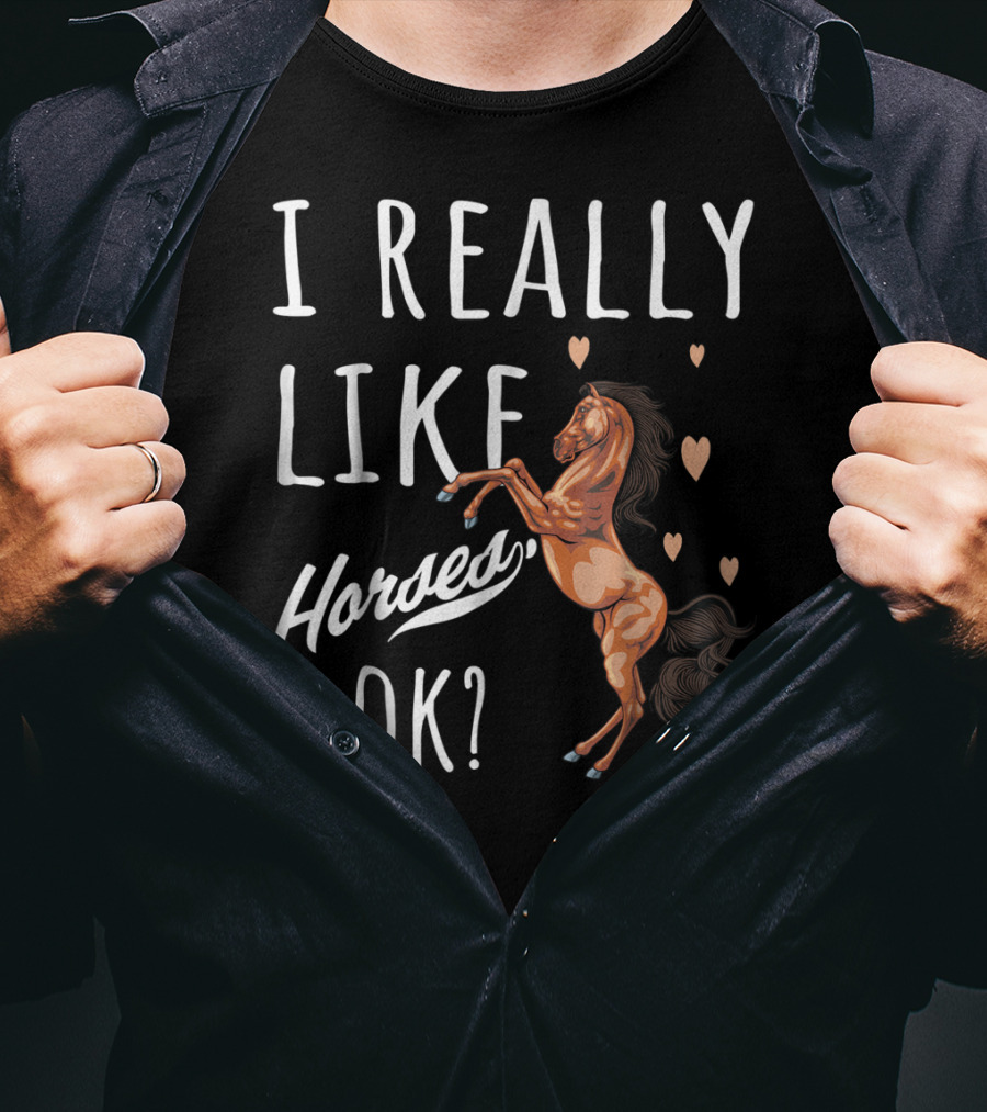 I Really Like Horses OK? T-Shirt