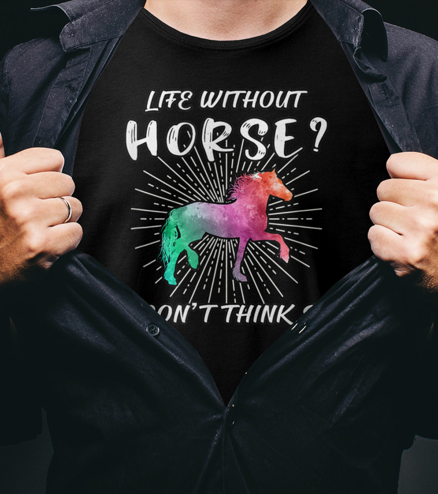 Life Without Horse I Don't Think So Colorful Horse T-Shirt