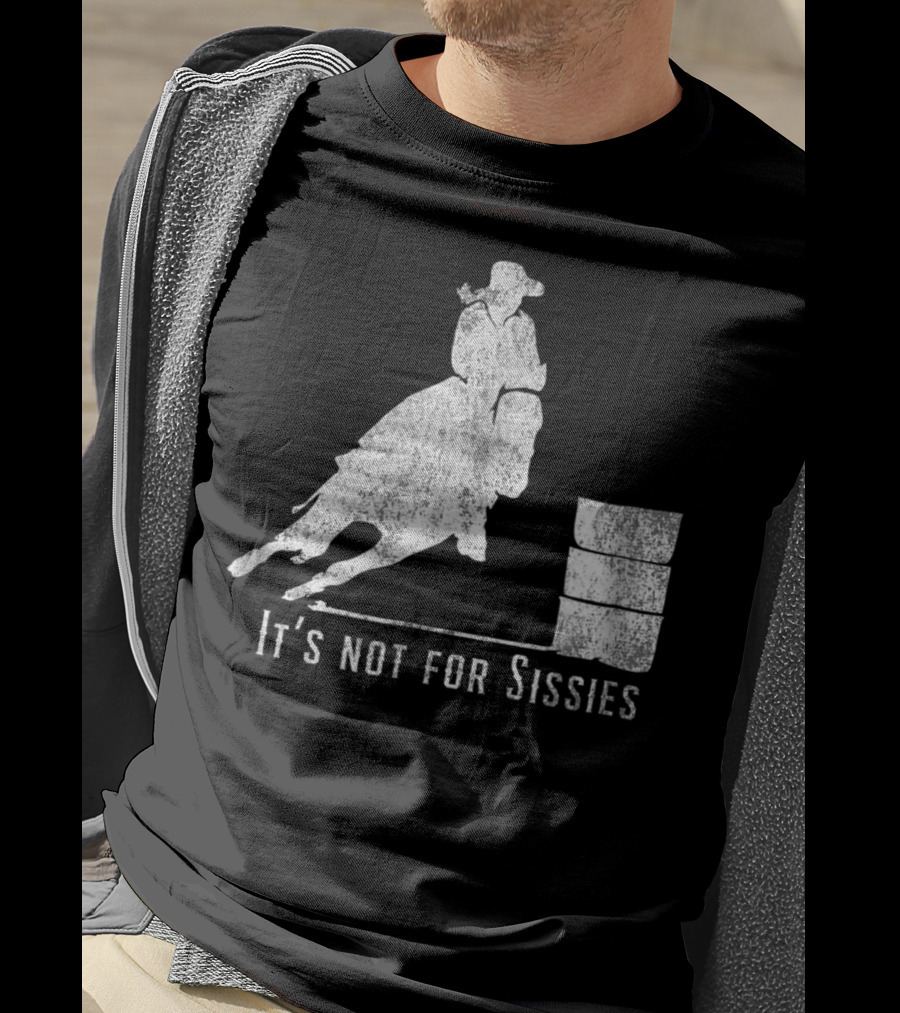 It's Not For Sissies Distressed Barrel Racing Horse Stuff T-Shirt