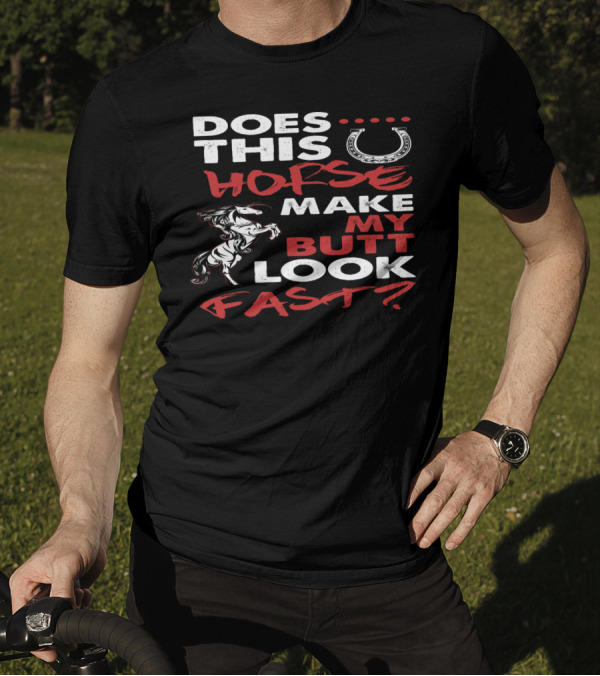 Does This Horse Make My Butt Look Fast With Horse And Horseshoe T-Shirt