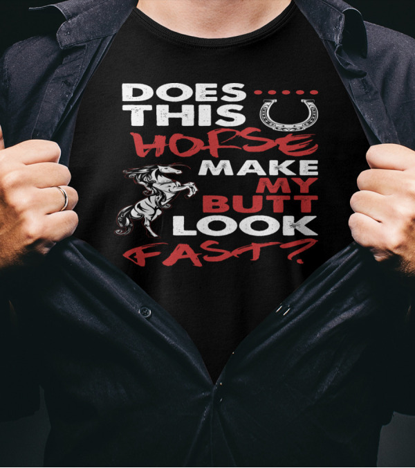 Does This Horse Make My Butt Look Fast With Horse And Horseshoe T-Shirt