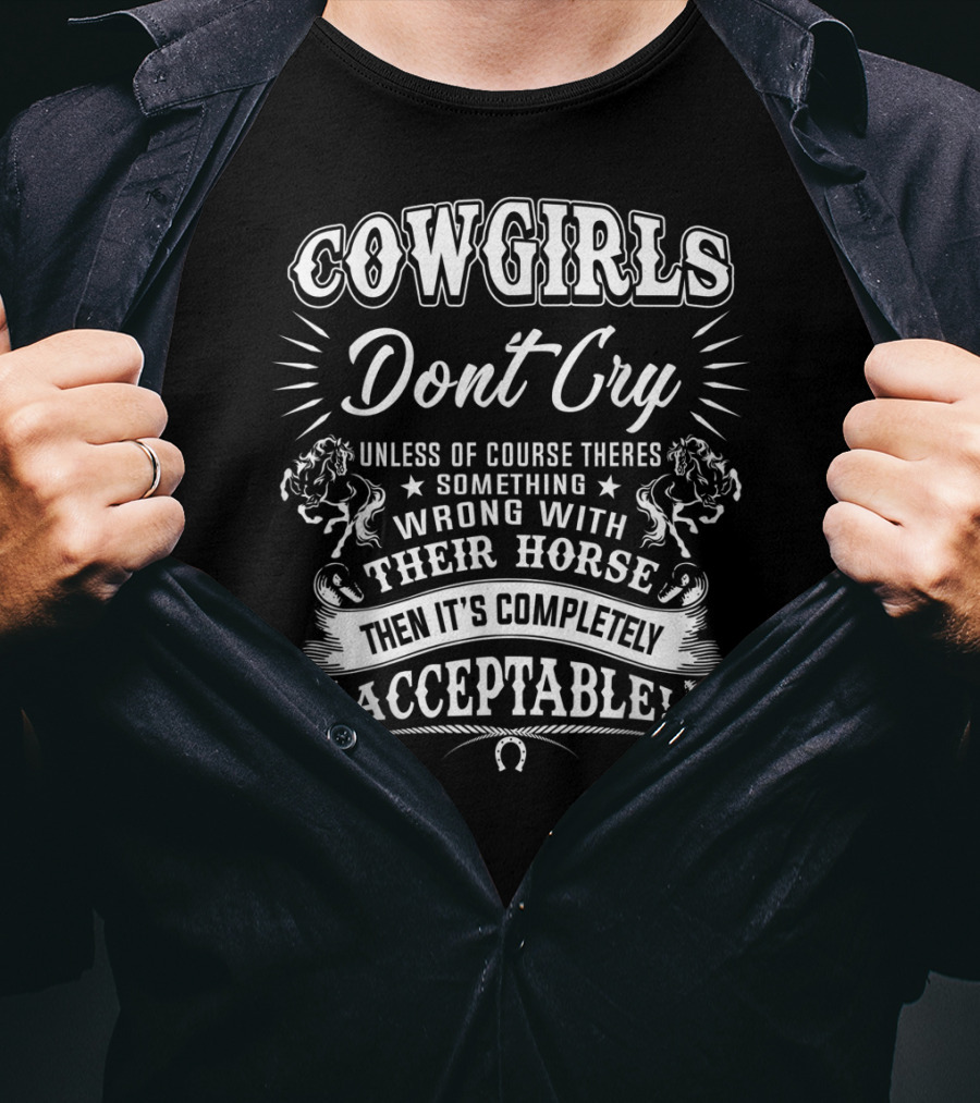 COWGIRLS DONT CRY Unless There's Something Wrong With Their Horse Then It's Completely Acceptable T-Shirt