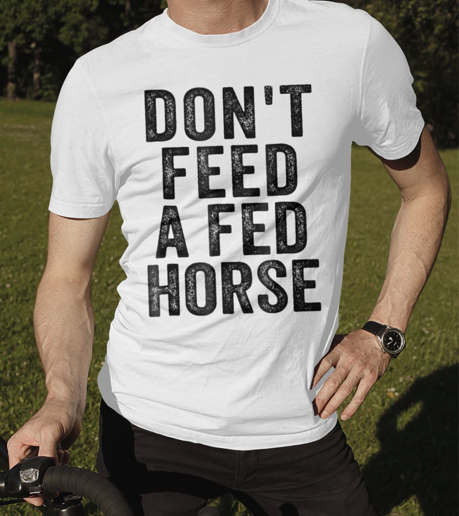 Don't Feed A Fed Horse Anti Speciesist Animal Rights Message T-Shirt