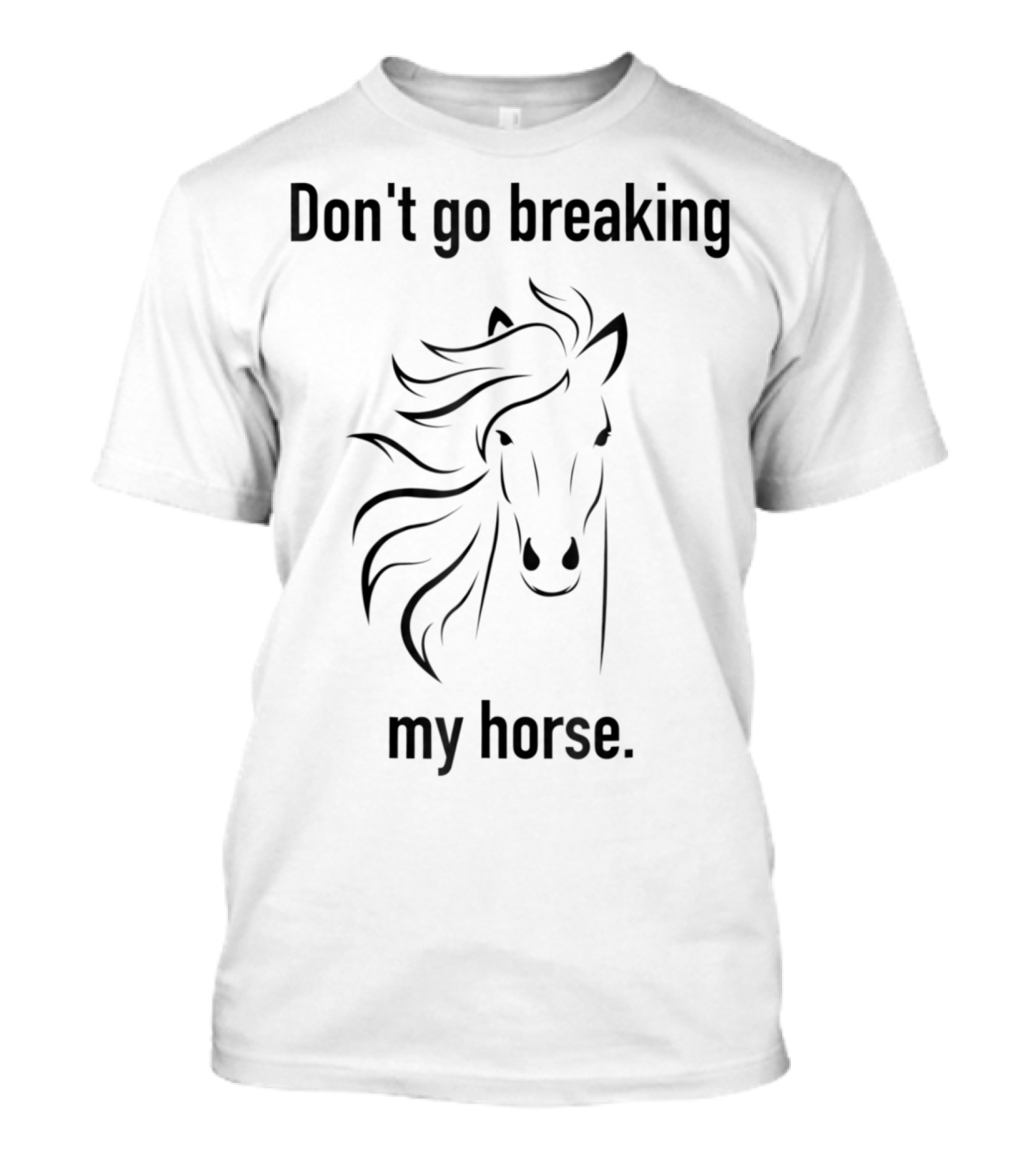 Don't Go Breaking My Horse Trainer Lover Horse T-Shirt