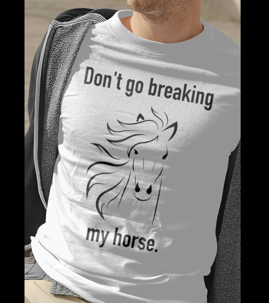Don't Go Breaking My Horse Trainer Lover Horse T-Shirt