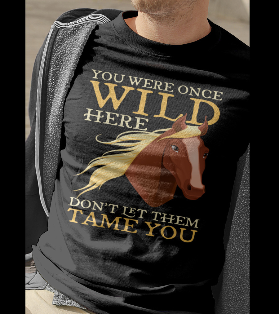 You Were Once Wild Here Don't Let Them Tame You Horse Riding T-Shirt
