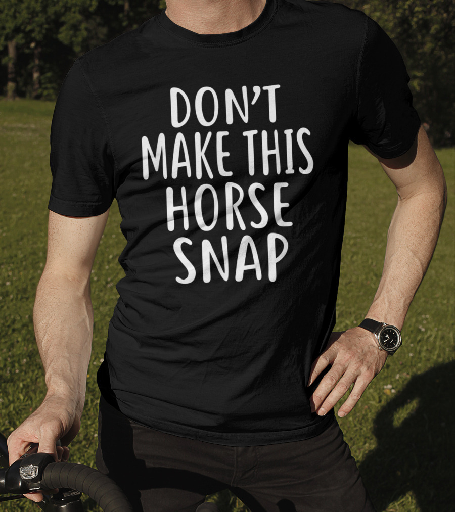 Don't Make This Horse Snap T-Shirt